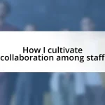 How I cultivate collaboration among staff