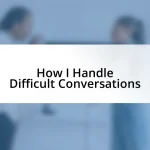 How I Handle Difficult Conversations