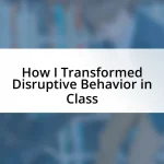 How I Transformed Disruptive Behavior in Class