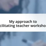 My approach to facilitating teacher workshops