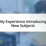 My Experience Introducing New Subjects