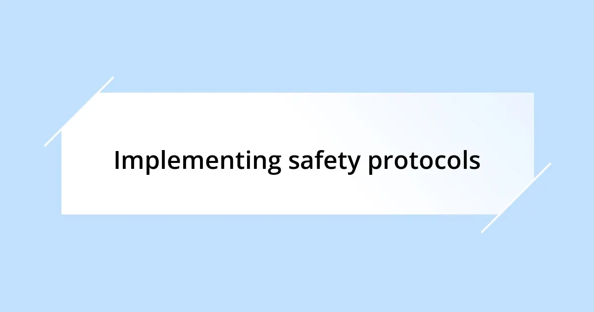 Implementing safety protocols