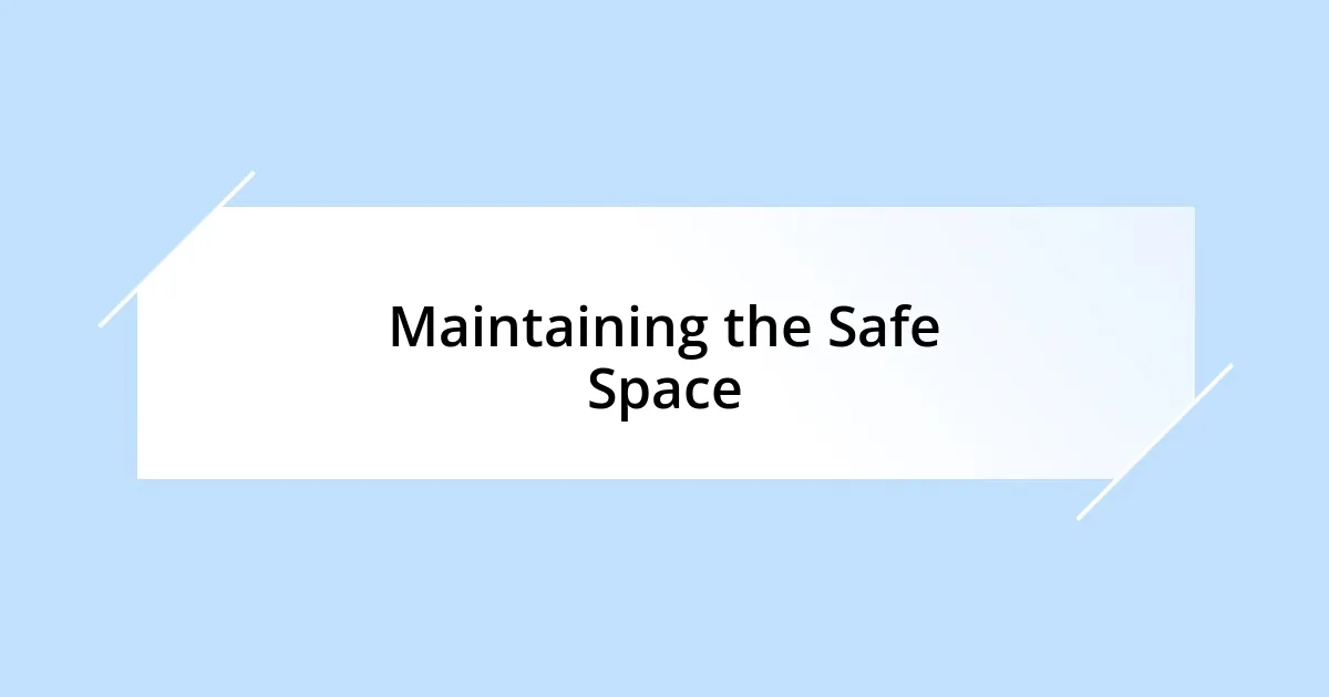 Maintaining the Safe Space