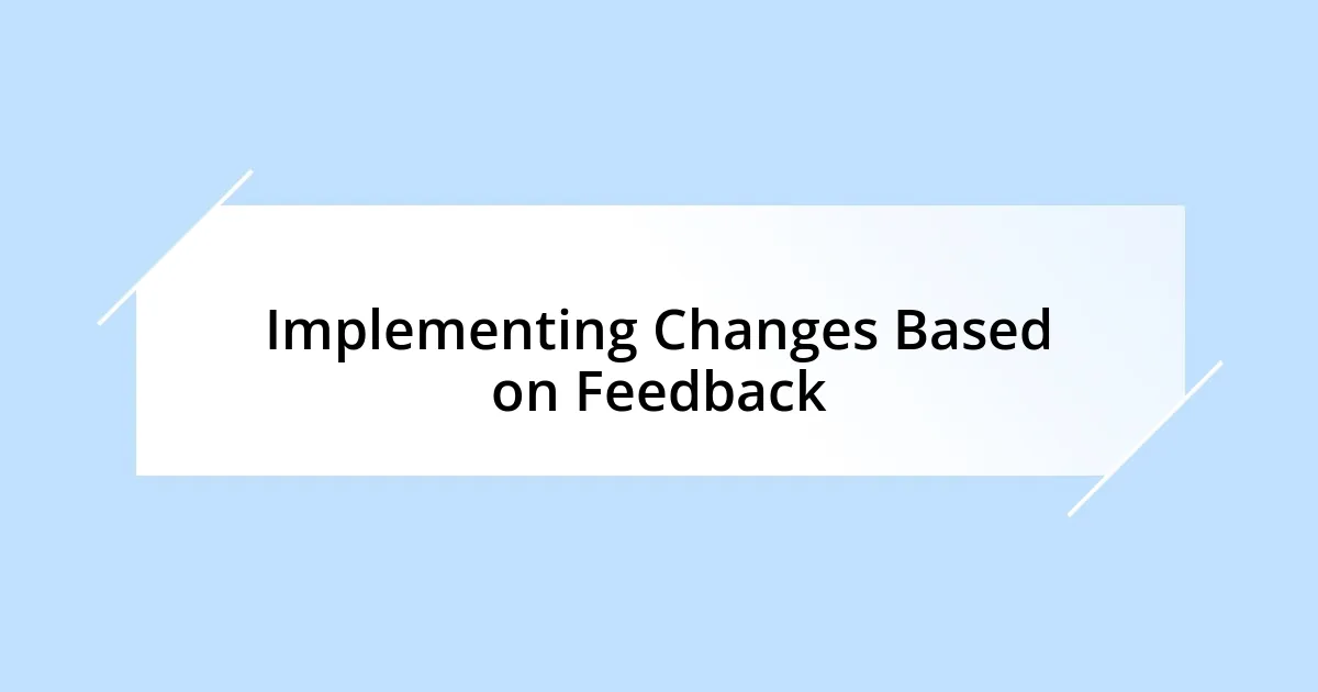 Implementing Changes Based on Feedback