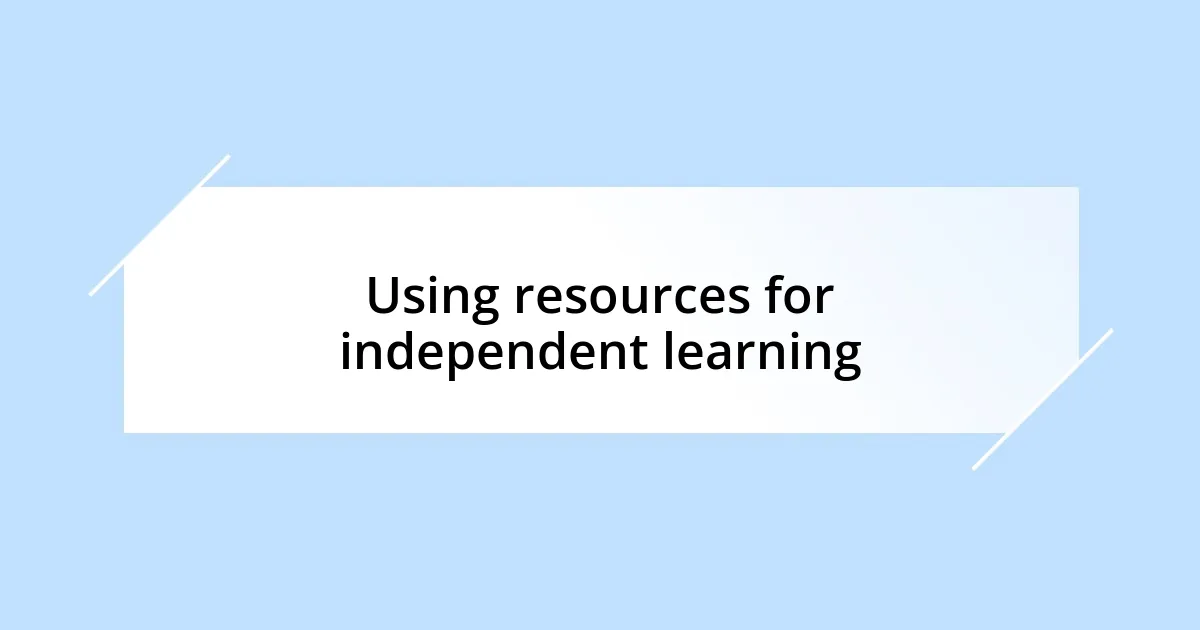 Using resources for independent learning