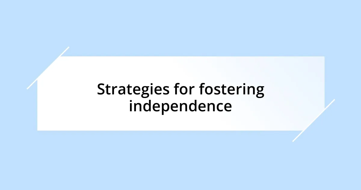 Strategies for fostering independence