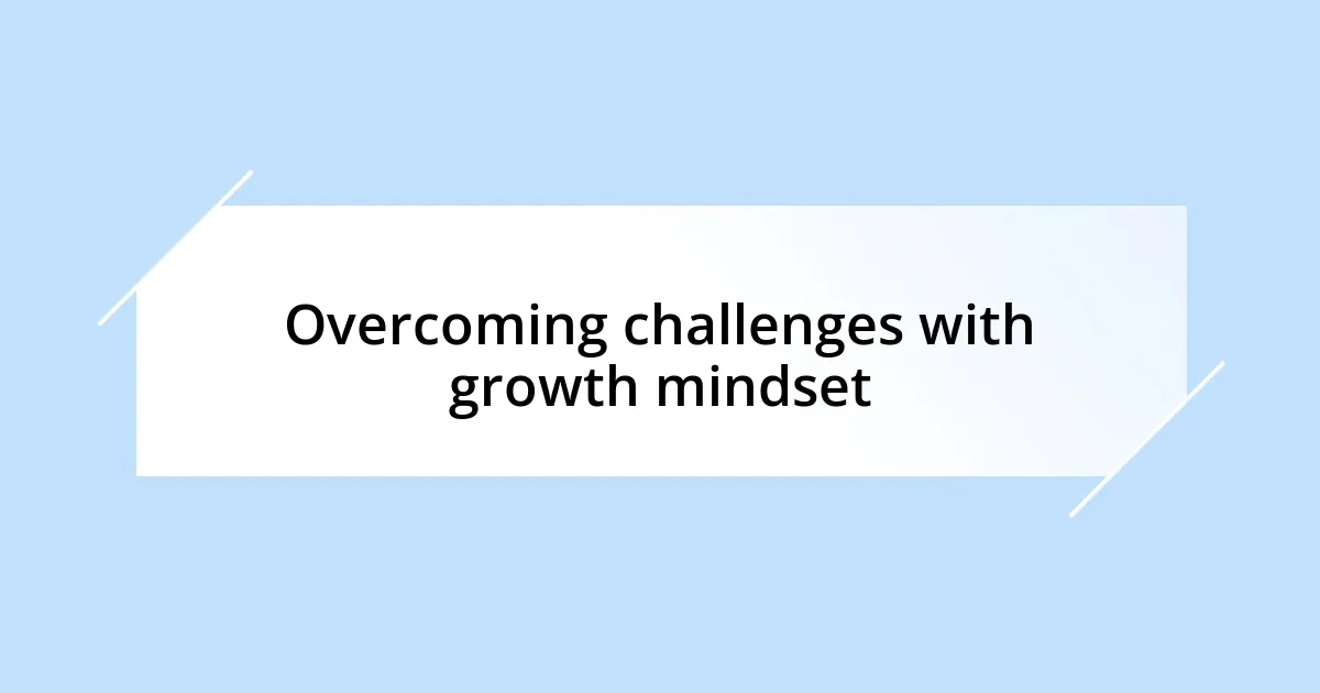 Overcoming challenges with growth mindset