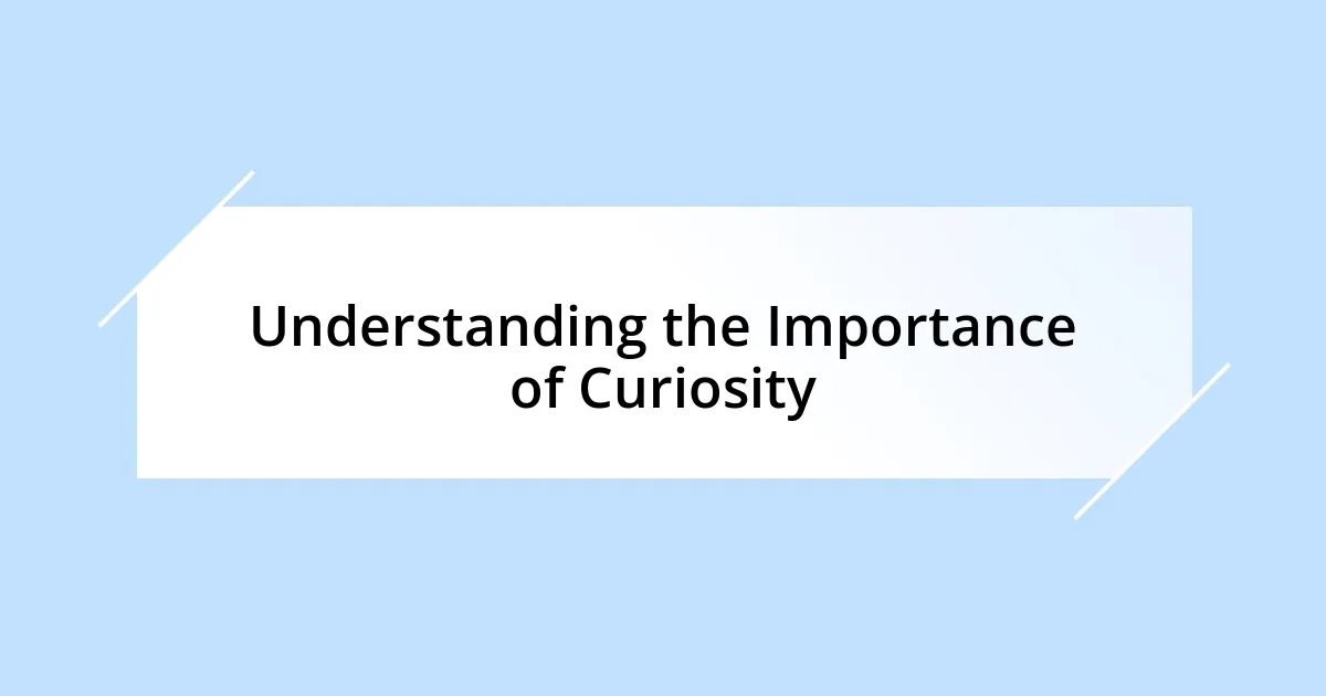 Understanding the Importance of Curiosity