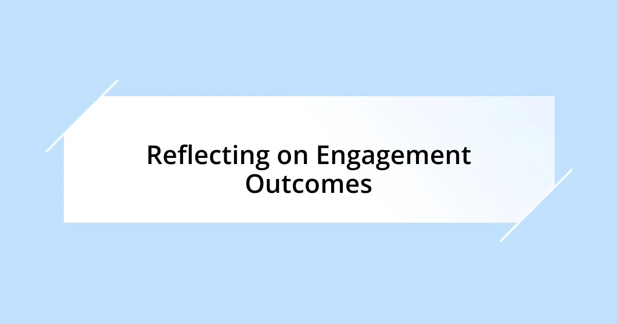 Reflecting on Engagement Outcomes