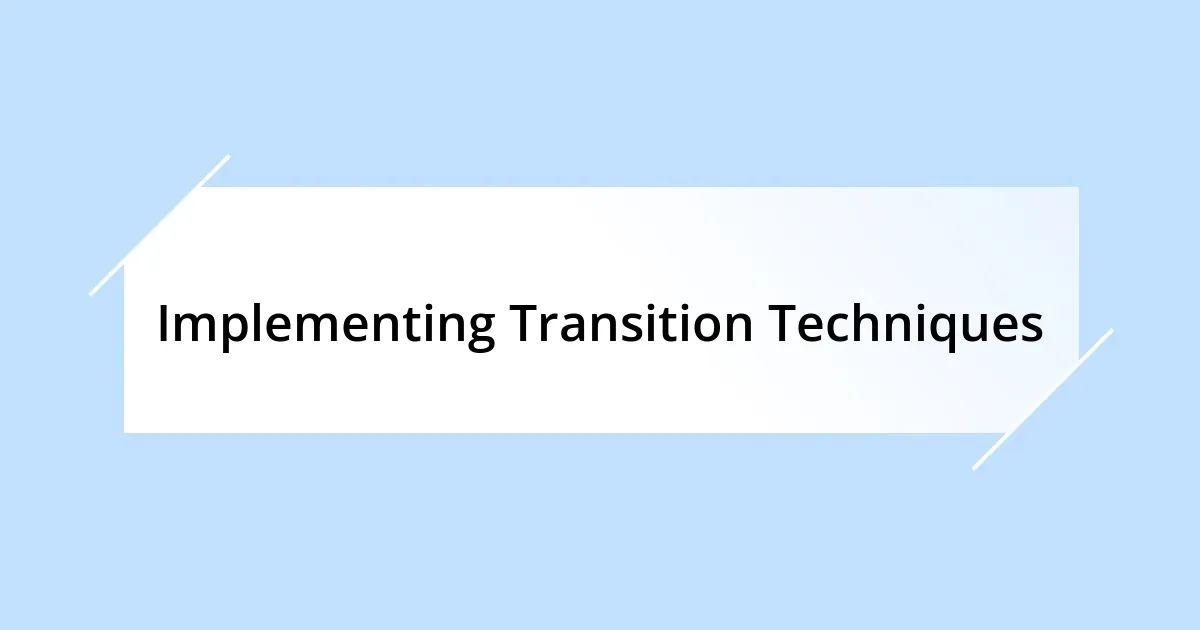 Implementing Transition Techniques