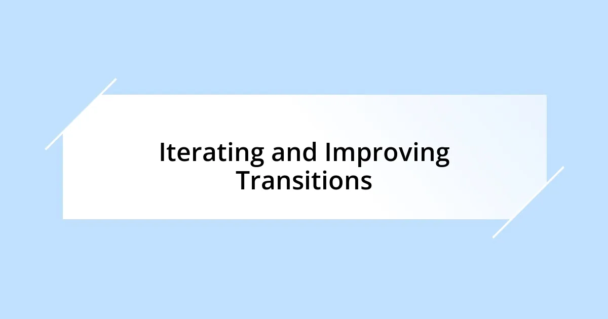 Iterating and Improving Transitions