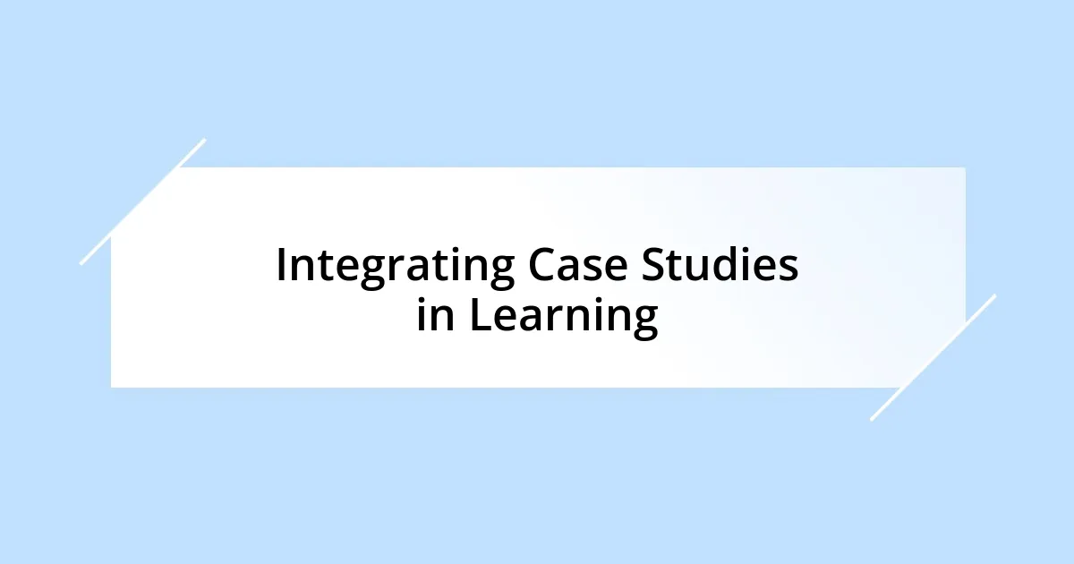 Integrating Case Studies in Learning