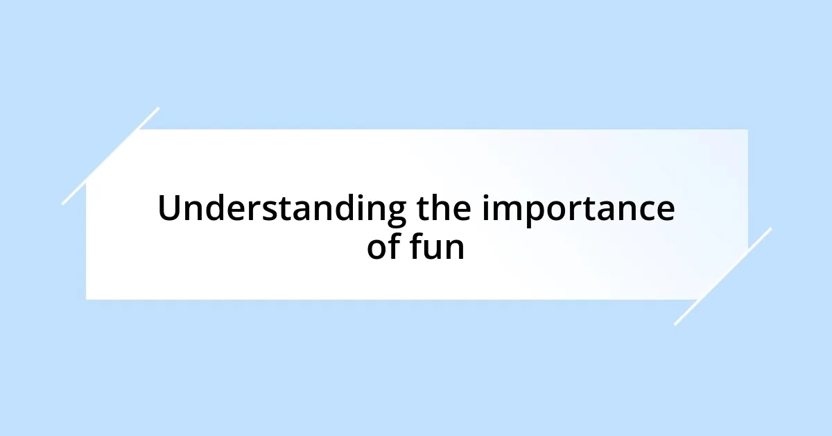 Understanding the importance of fun