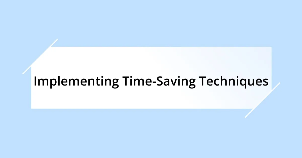 Implementing Time-Saving Techniques