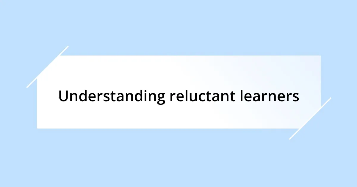 Understanding reluctant learners