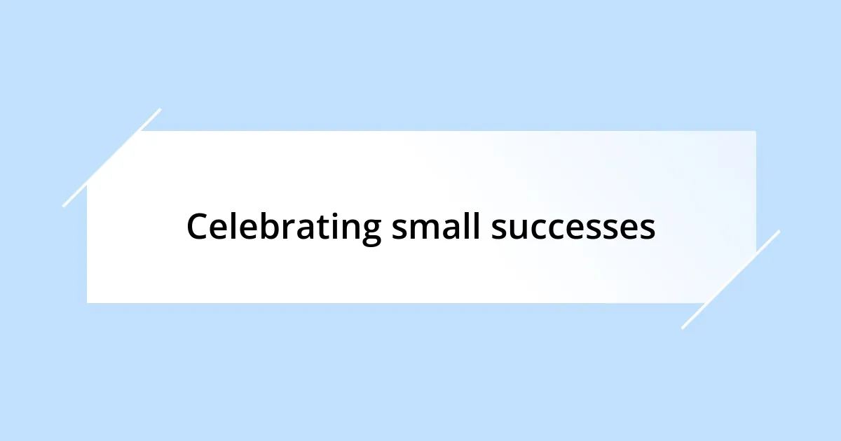 Celebrating small successes