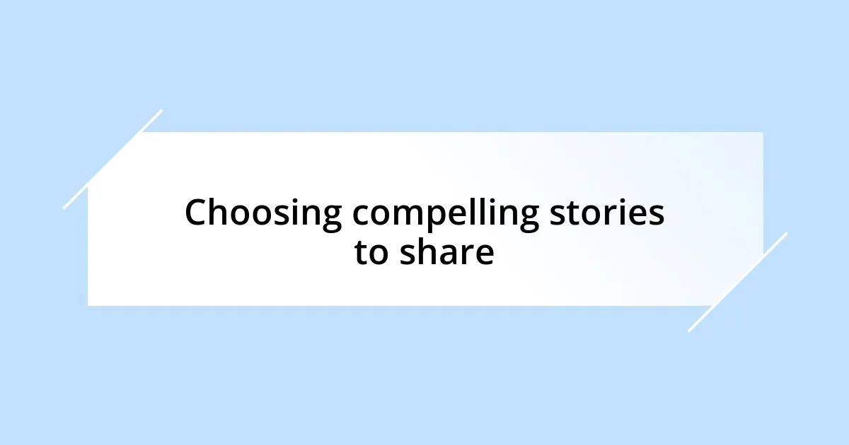 Choosing compelling stories to share