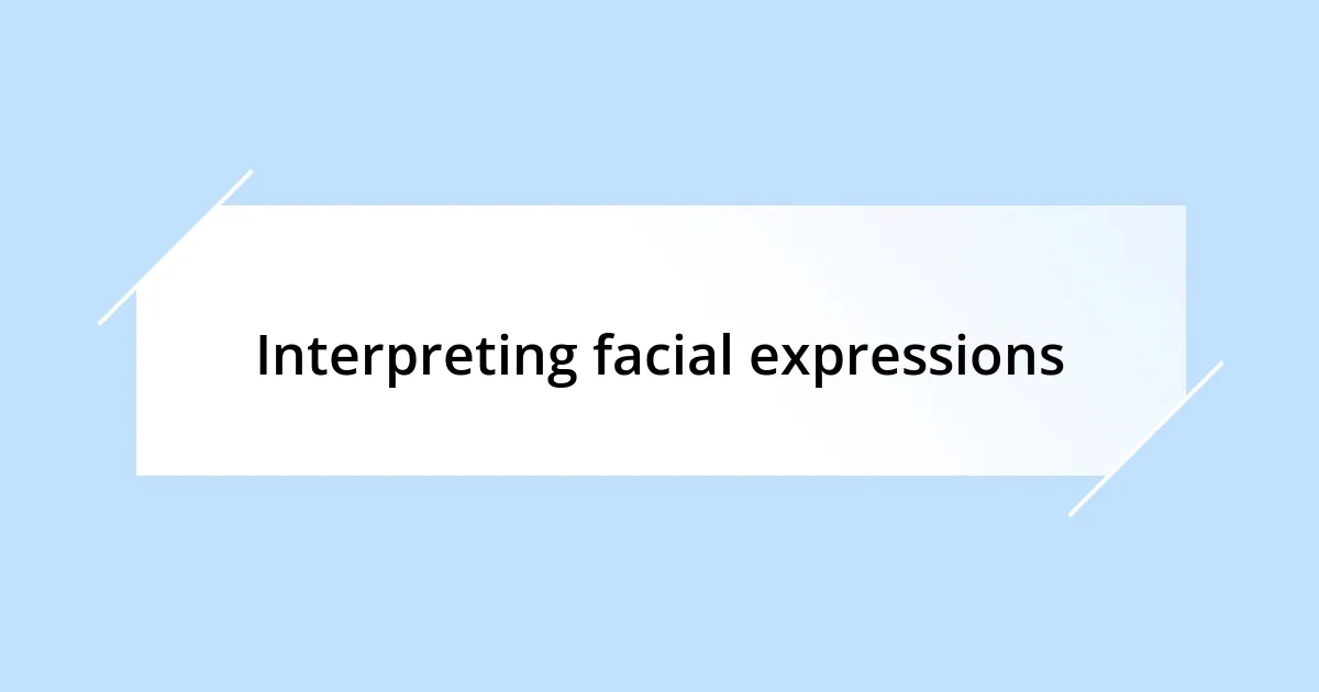 Interpreting facial expressions