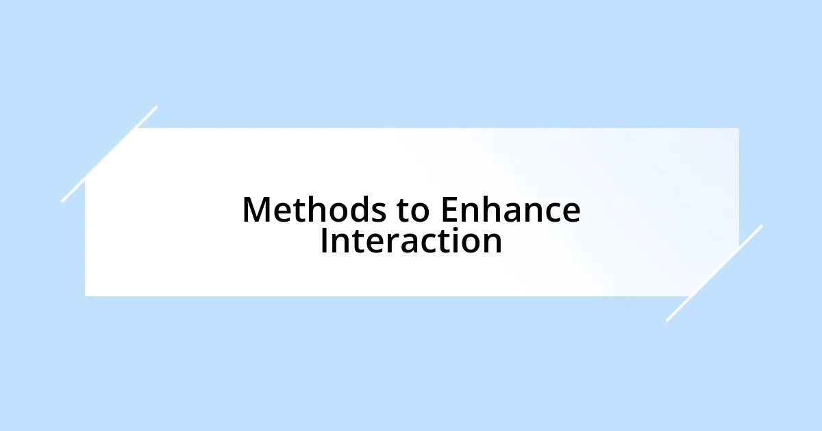 Methods to Enhance Interaction