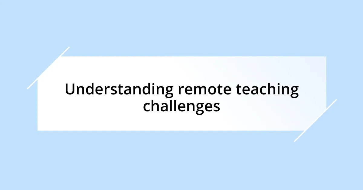 Understanding remote teaching challenges