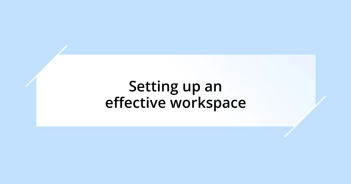 Setting up an effective workspace