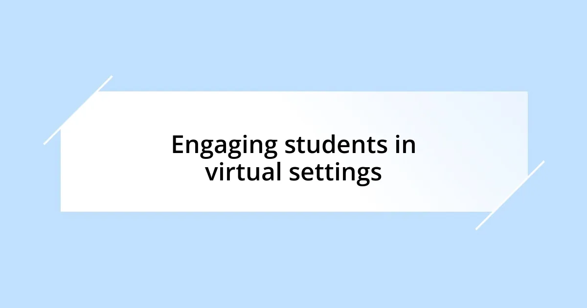 Engaging students in virtual settings