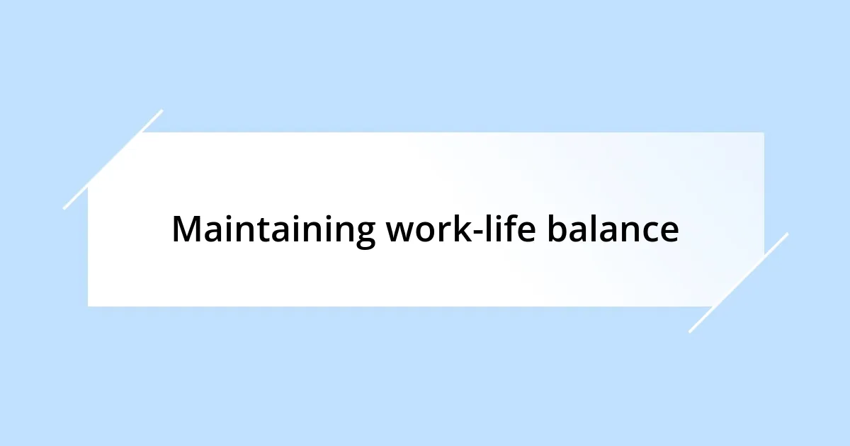 Maintaining work-life balance