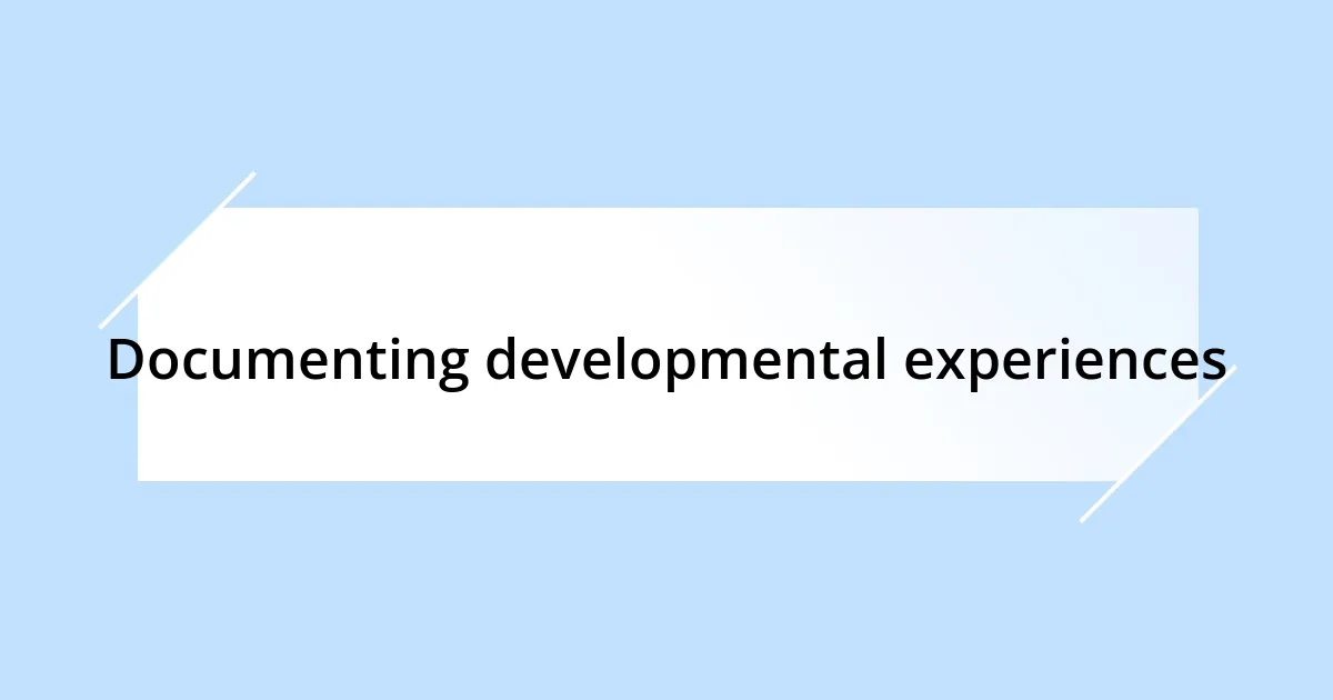 Documenting developmental experiences