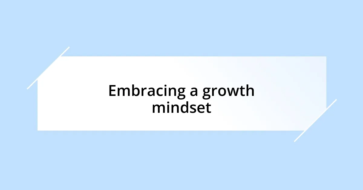 Embracing a growth mindset