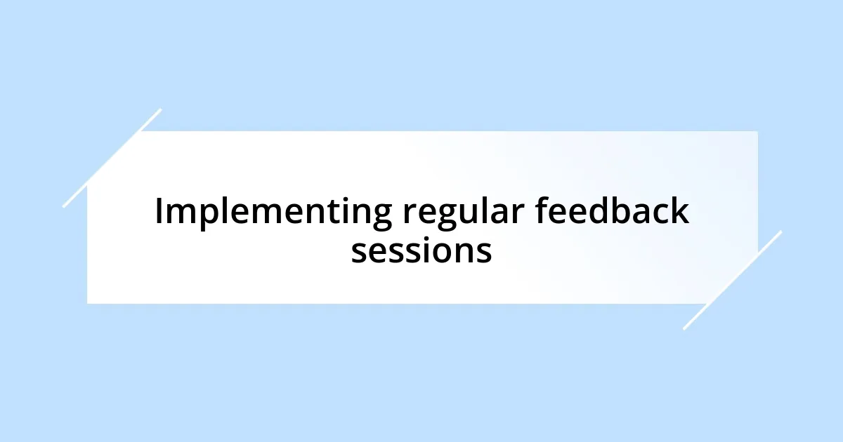 Implementing regular feedback sessions