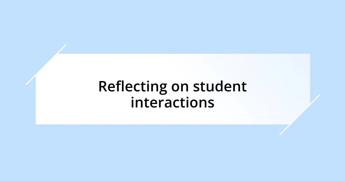 Reflecting on student interactions