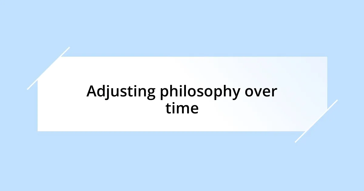 Adjusting philosophy over time