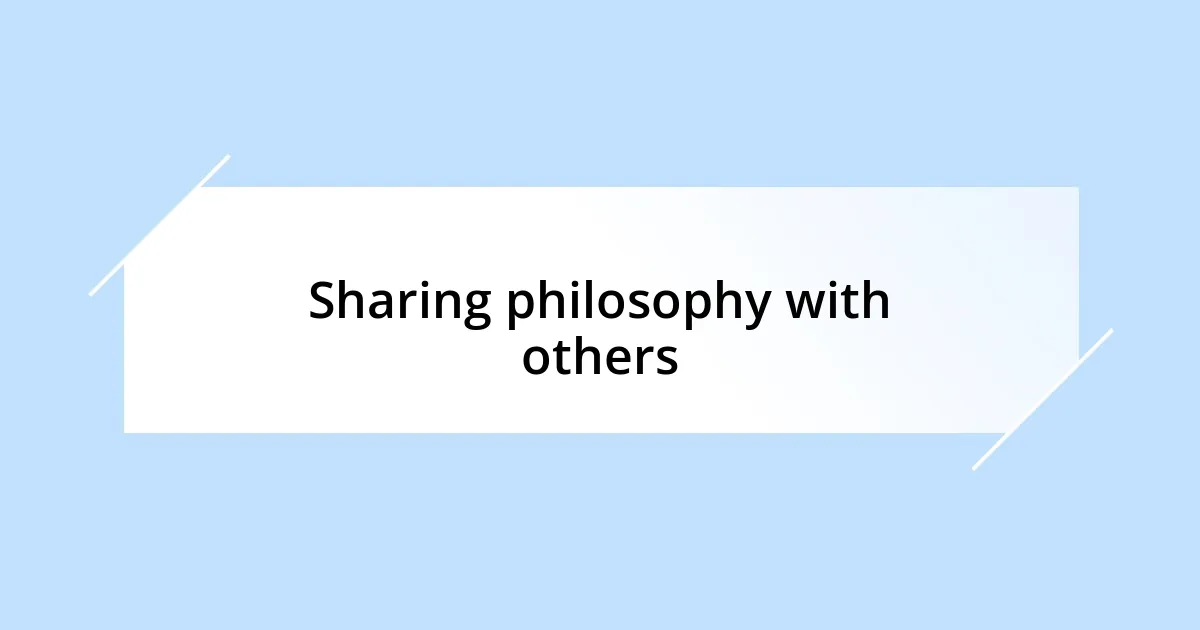 Sharing philosophy with others