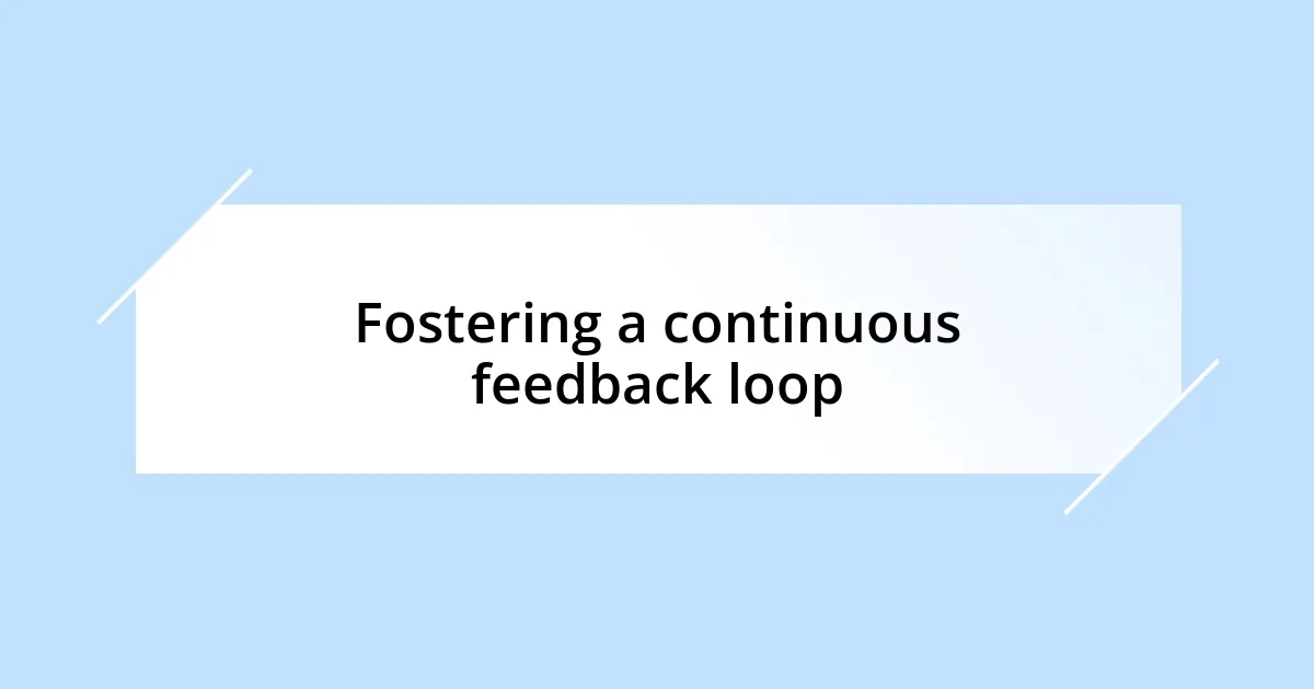 Fostering a continuous feedback loop