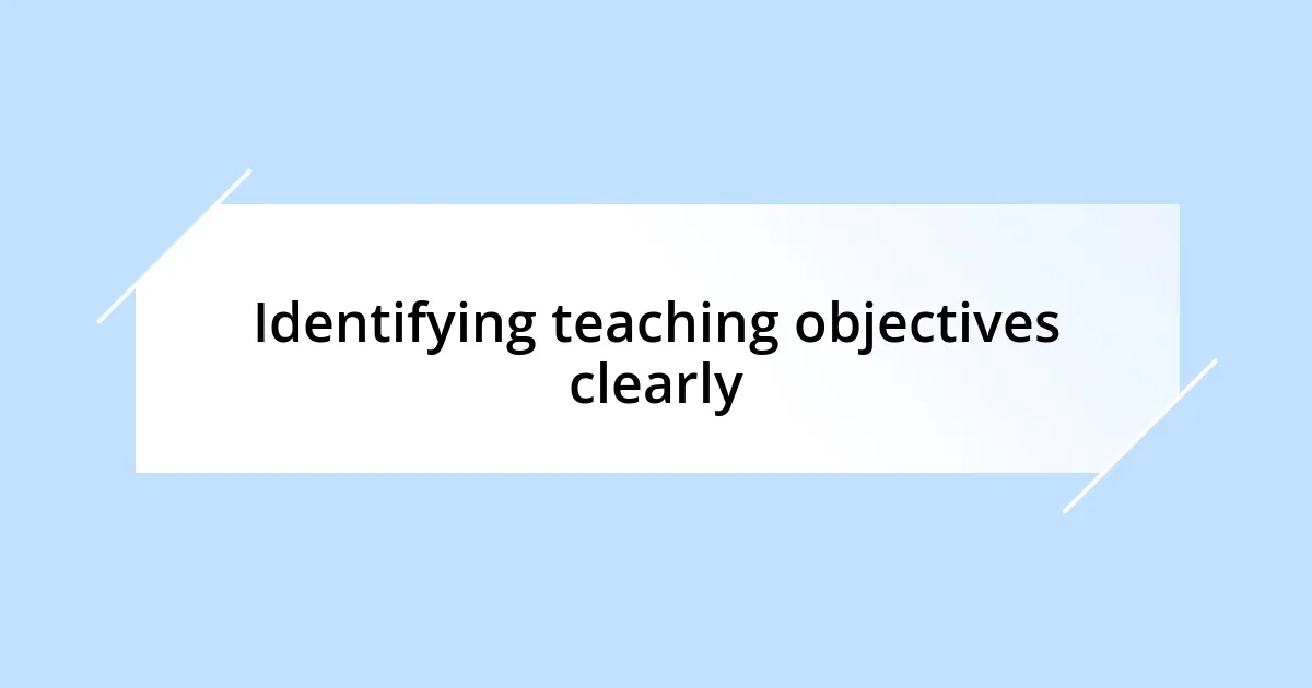 Identifying teaching objectives clearly