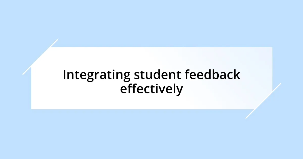 Integrating student feedback effectively