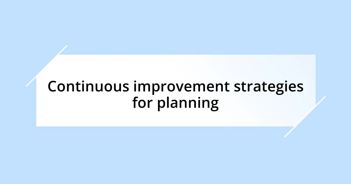 Continuous improvement strategies for planning