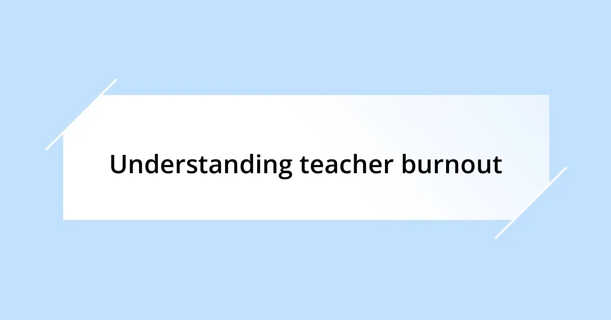 Understanding teacher burnout