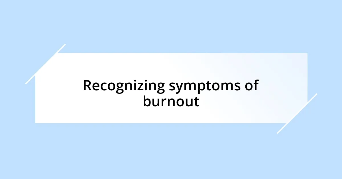 Recognizing symptoms of burnout