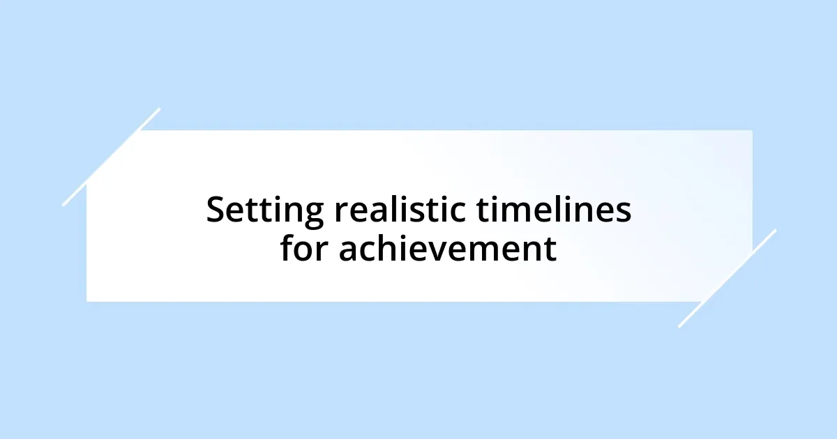 Setting realistic timelines for achievement