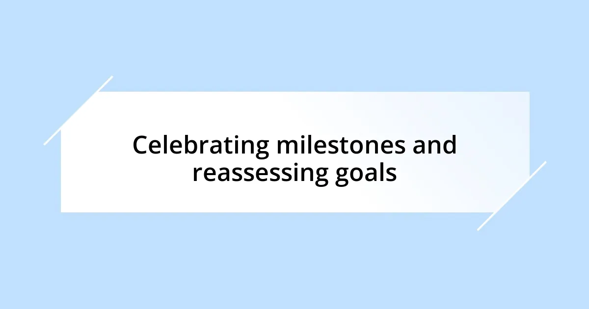 Celebrating milestones and reassessing goals