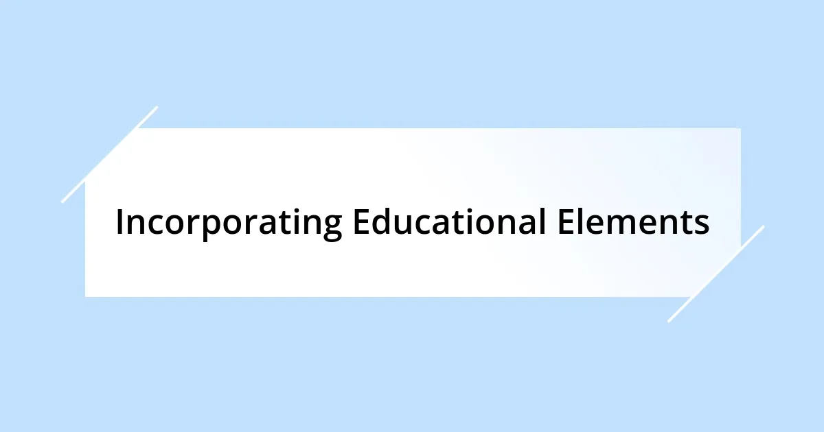 Incorporating Educational Elements