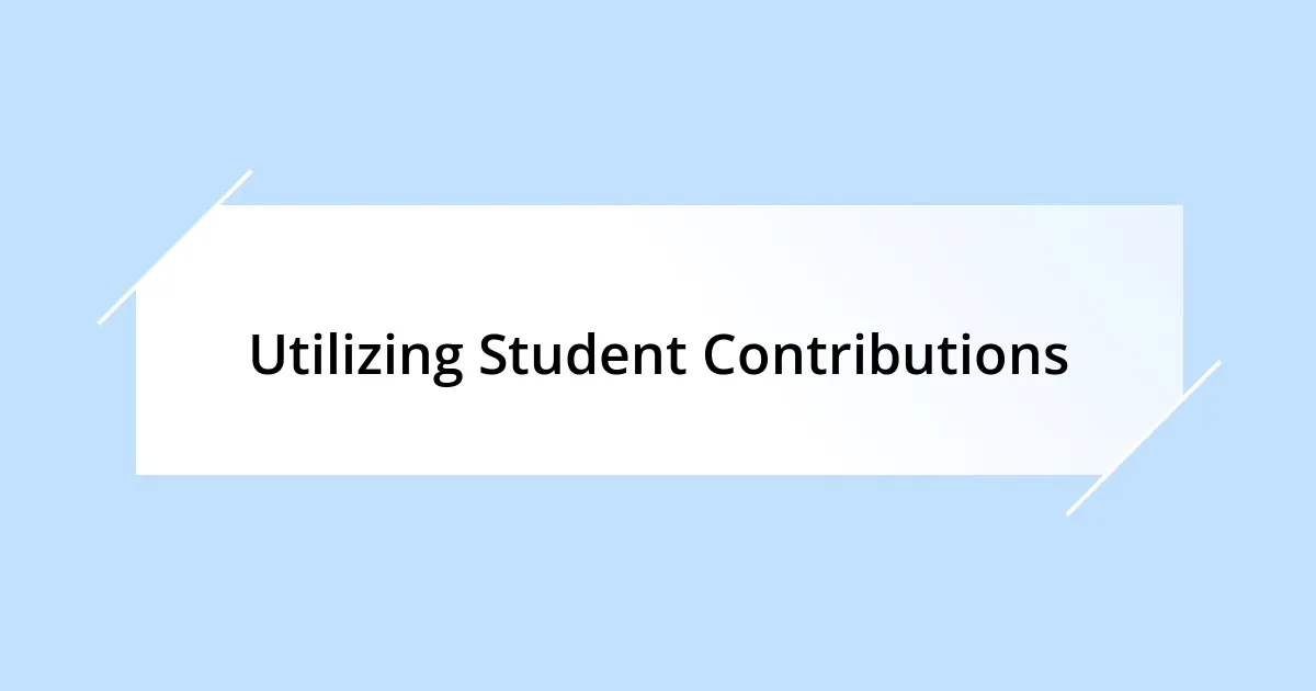 Utilizing Student Contributions