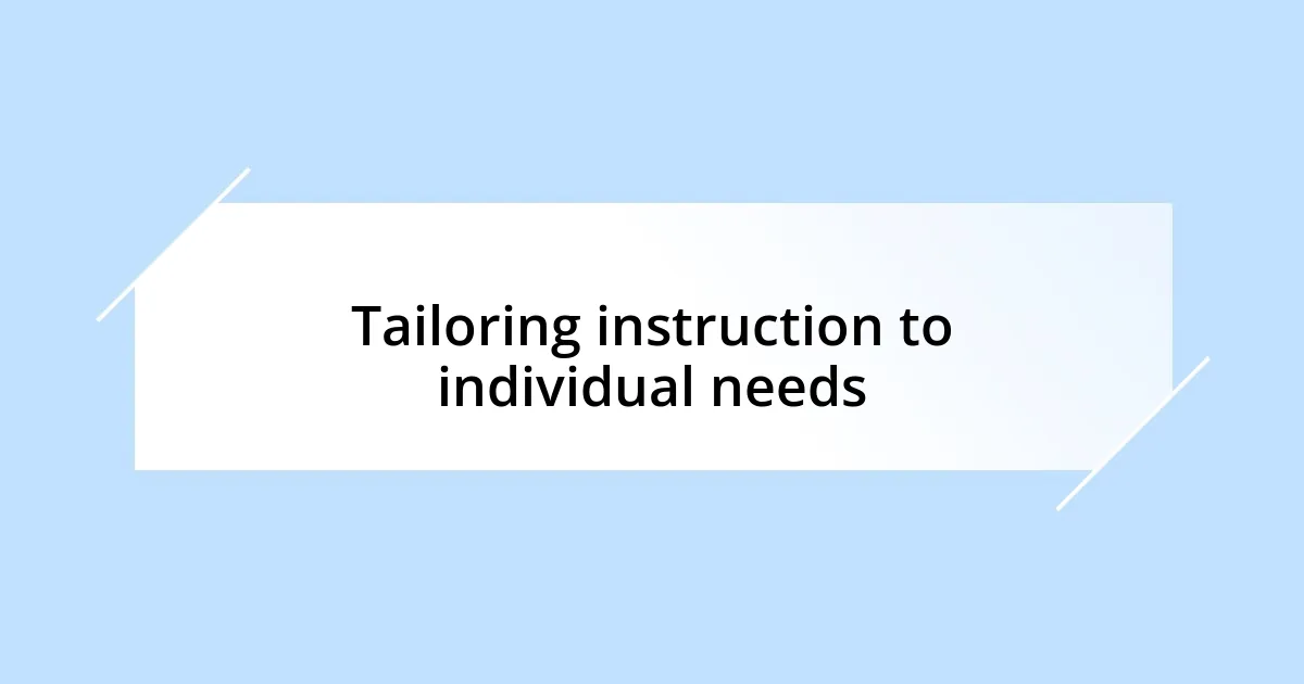 Tailoring instruction to individual needs