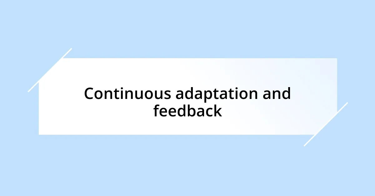 Continuous adaptation and feedback