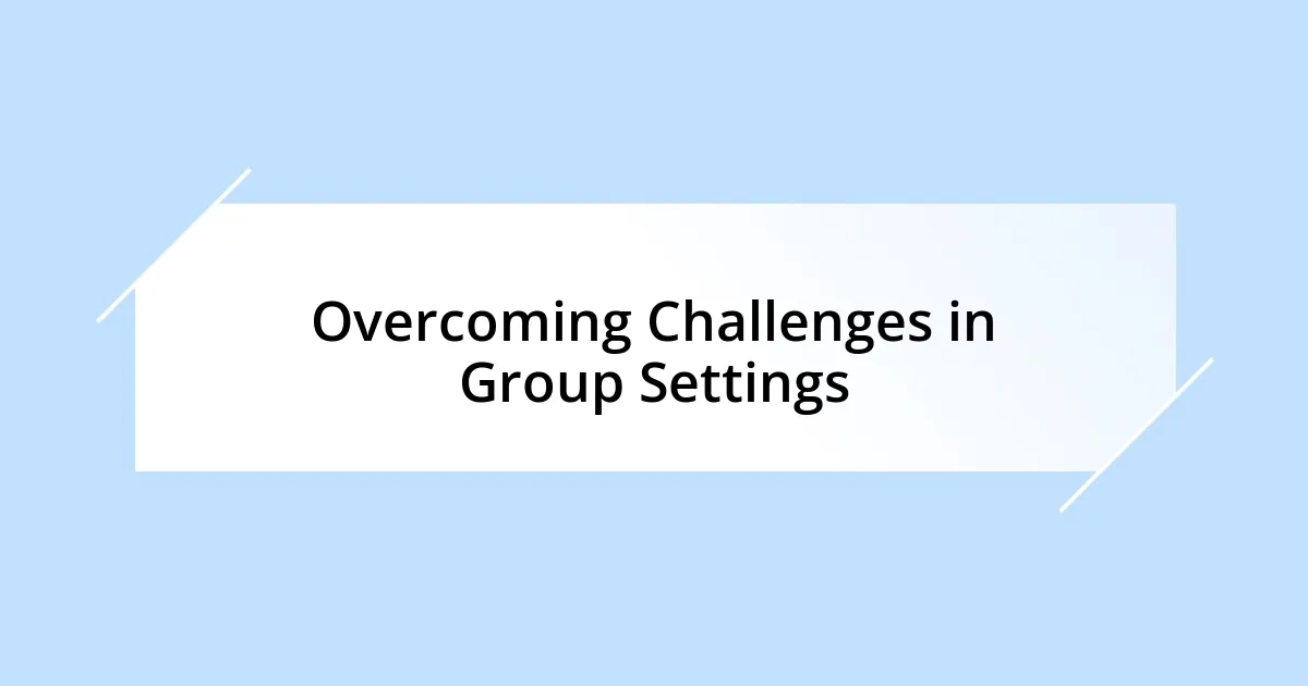 Overcoming Challenges in Group Settings