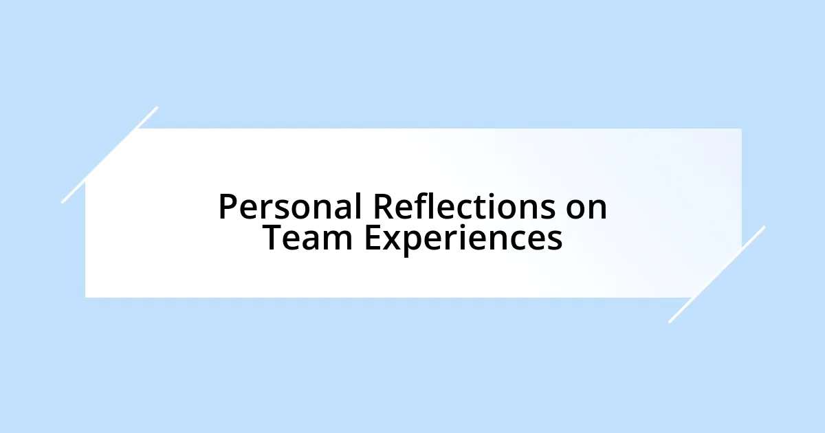 Personal Reflections on Team Experiences