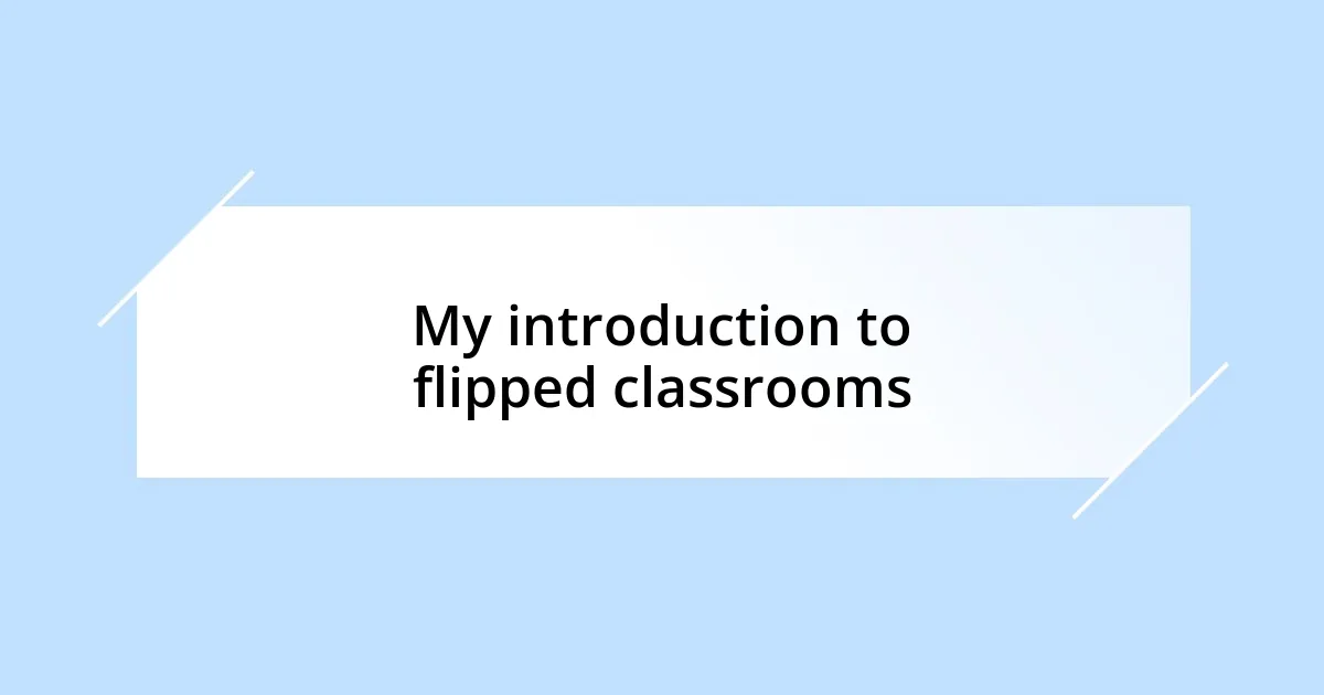 My introduction to flipped classrooms