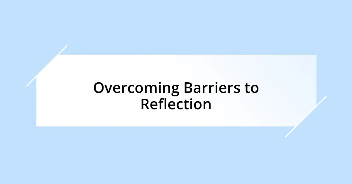 Overcoming Barriers to Reflection