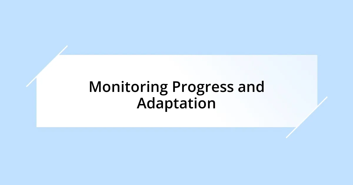 Monitoring Progress and Adaptation